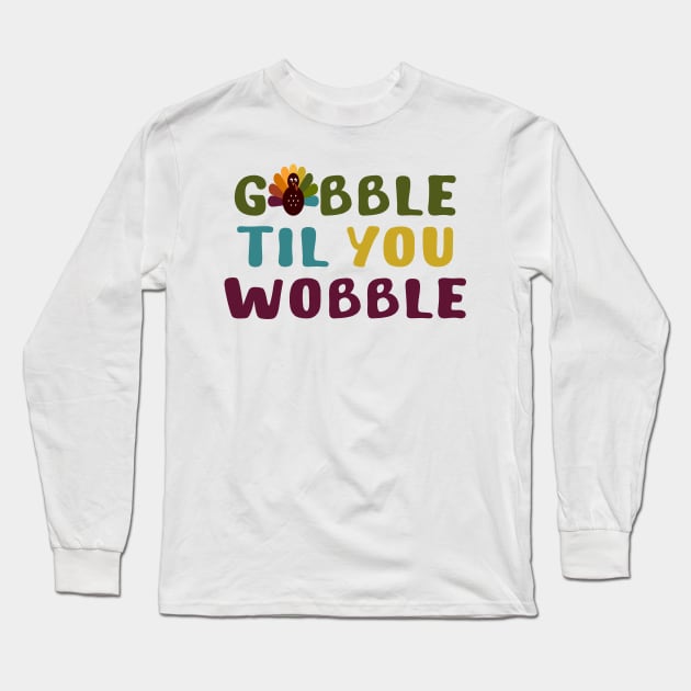 Thanksgiving Gobble Til You Wobble Long Sleeve T-Shirt by jorinde winter designs